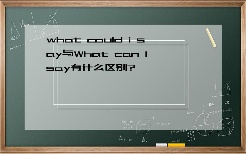 what could i say与What can I say有什么区别?