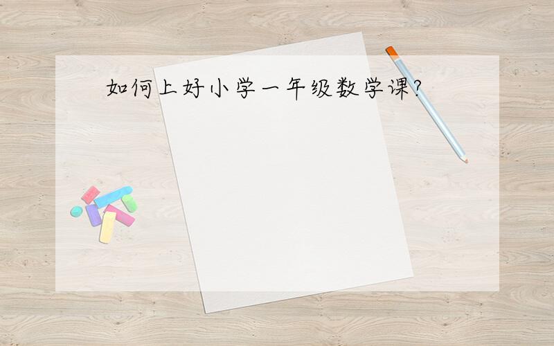 如何上好小学一年级数学课?