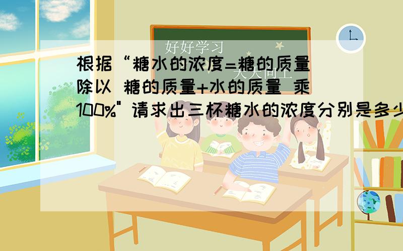 根据“糖水的浓度=糖的质量 除以 糖的质量+水的质量 乘100%