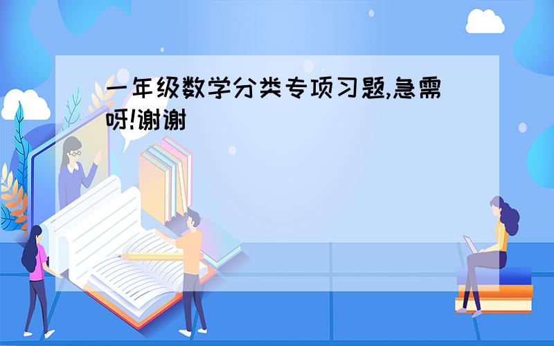 一年级数学分类专项习题,急需呀!谢谢