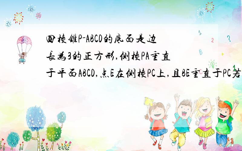 四棱锥P-ABCD的底面是边长为3的正方形,侧棱PA垂直于平面ABCD,点E在侧棱PC上,且BE垂直于PC若BE=根号6,则四棱锥P-ABCD的体积为