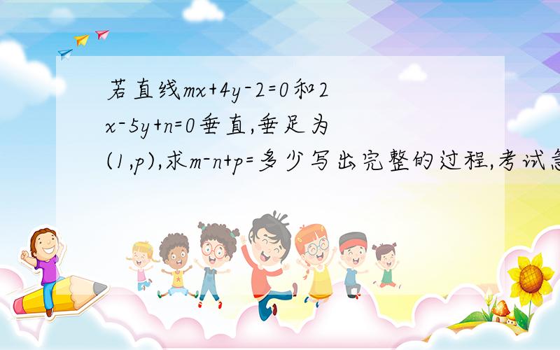 若直线mx+4y-2=0和2x-5y+n=0垂直,垂足为(1,p),求m-n+p=多少写出完整的过程,考试急用!