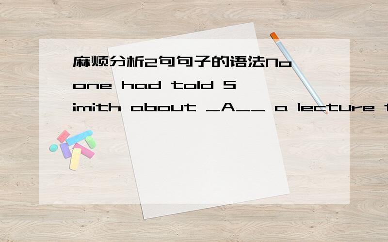 麻烦分析2句句子的语法No one had told Simith about _A__ a lecture the following day.a.there being b.there be c.there would be d.there wasIt's so strange _for there to be _so few wild animals.