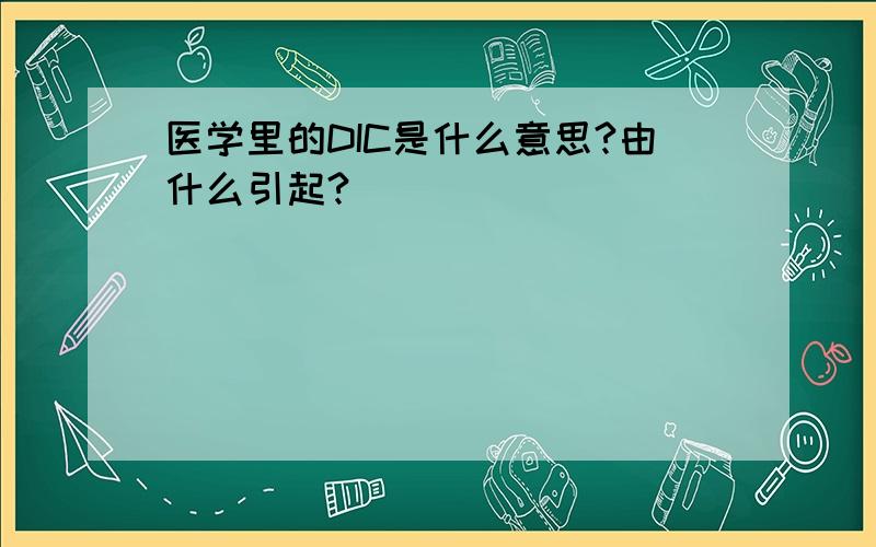 医学里的DIC是什么意思?由什么引起?