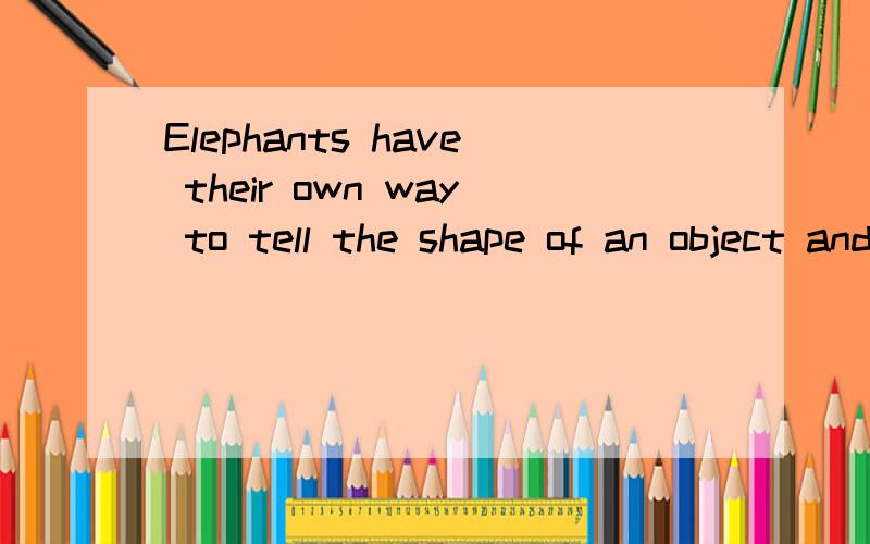 Elephants have their own way to tell the shape of an object and whether it is rough or smooth.如果whether it is rough or smooth.是宾语从句的话那主语和谓语是什么?