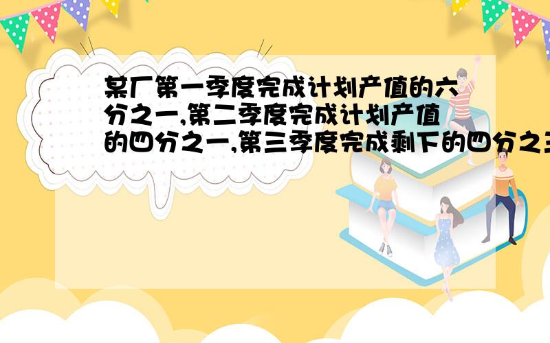 某厂第一季度完成计划产值的六分之一,第二季度完成计划产值的四分之一,第三季度完成剩下的四分之三,剩350万元没有完成.工厂原计划全年产值多少万元?