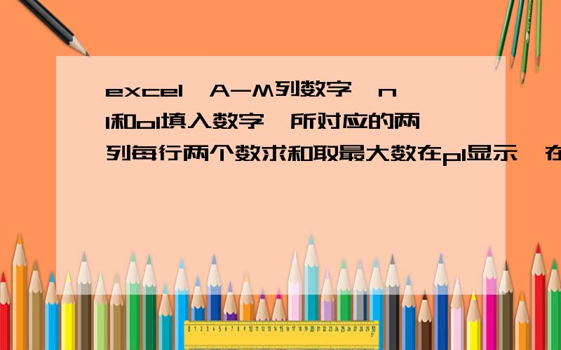 excel,A-M列数字,n1和o1填入数字,所对应的两列每行两个数求和取最大数在p1显示,在q1统计最大数次数.数据较多,不要用辅助列,能直接算出的