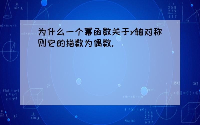 为什么一个幂函数关于y轴对称则它的指数为偶数.