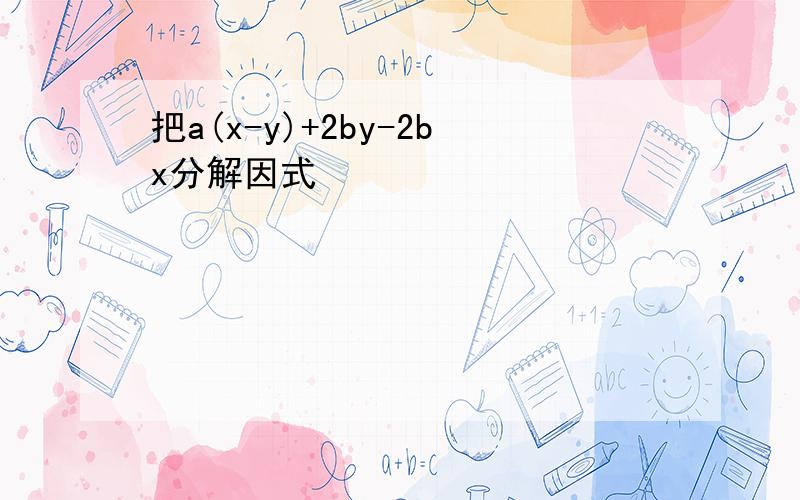 把a(x-y)+2by-2bx分解因式