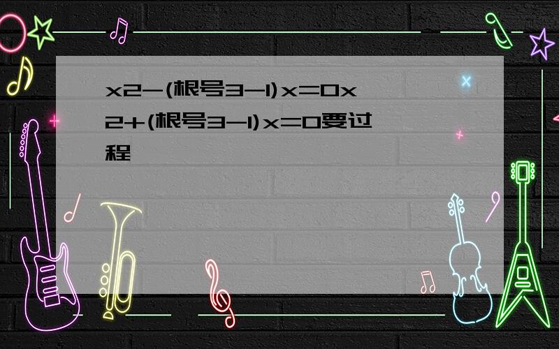 x2-(根号3-1)x=0x2+(根号3-1)x=0要过程