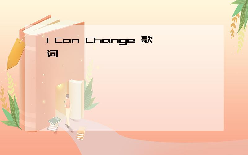 I Can Change 歌词