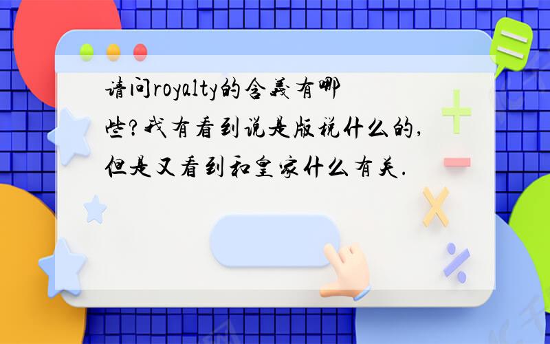 请问royalty的含义有哪些?我有看到说是版税什么的,但是又看到和皇家什么有关.