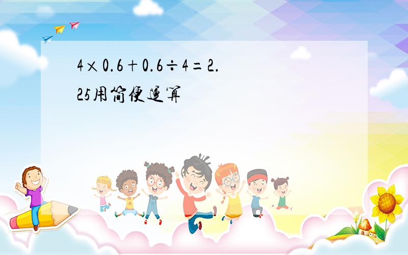 4×0.6+0.6÷4=2.25用简便运算