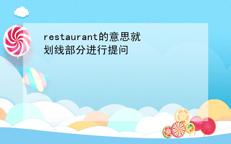 restaurant的意思就划线部分进行提问