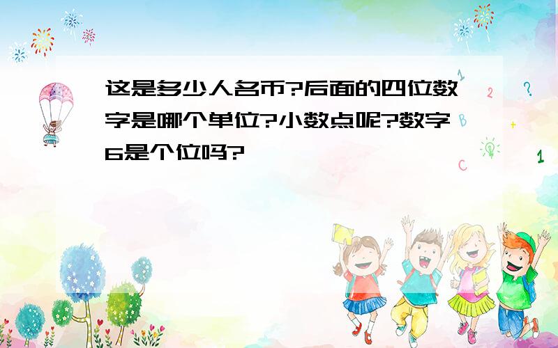 这是多少人名币?后面的四位数字是哪个单位?小数点呢?数字6是个位吗?