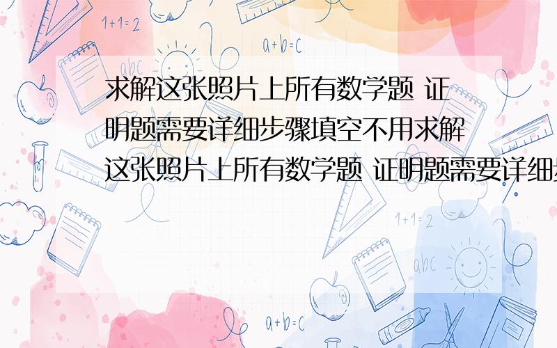 求解这张照片上所有数学题 证明题需要详细步骤填空不用求解这张照片上所有数学题 证明题需要详细步骤填空不用