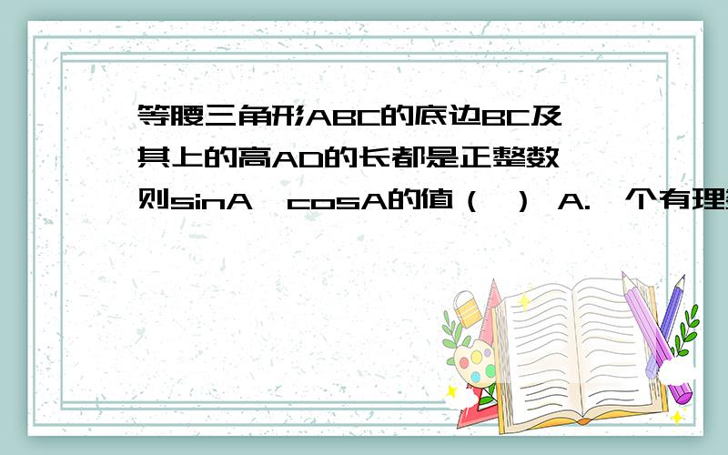 等腰三角形ABC的底边BC及其上的高AD的长都是正整数,则sinA、cosA的值（ ） A.一个有理数一个无理数 B.等腰三角形ABC的底边BC及其上的高AD的长都是正整数,则sinA、cosA的值（ ）A.一个有理数一个