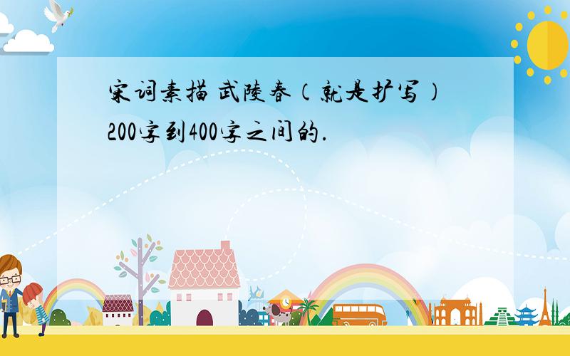 宋词素描 武陵春（就是扩写）200字到400字之间的.