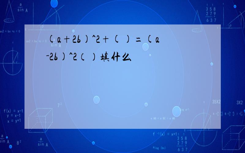 (a+2b)^2+()=(a-2b)^2（）填什么