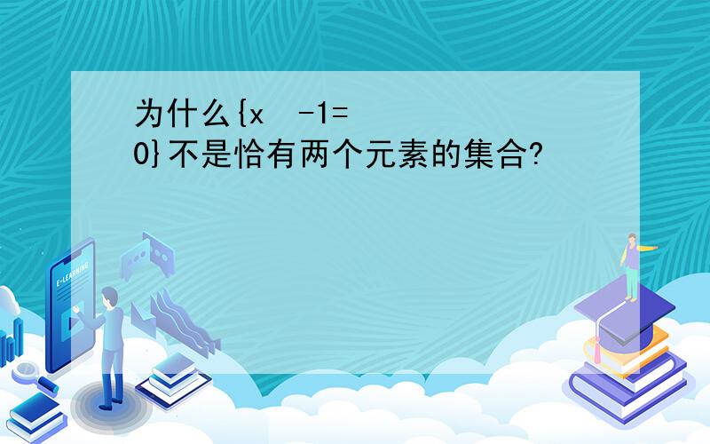 为什么{x²-1=0}不是恰有两个元素的集合?