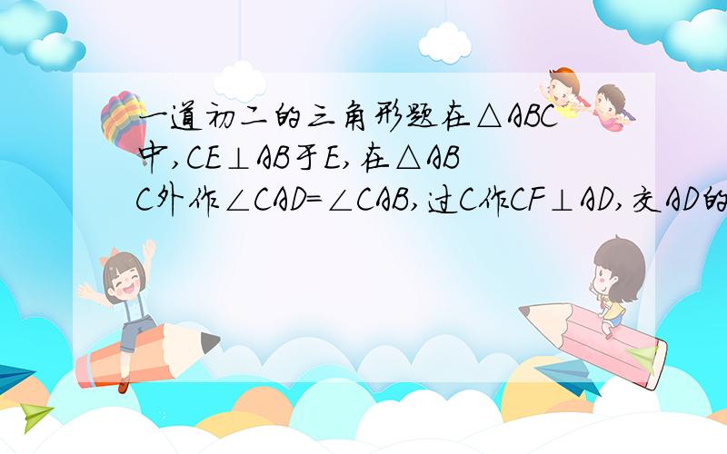 一道初二的三角形题在△ABC中,CE⊥AB于E,在△ABC外作∠CAD＝∠CAB,过C作CF⊥AD,交AD的延长线于F,且∠FDC＝∠B,求证：BE＝DF.