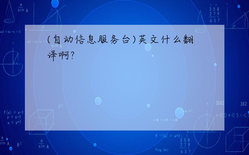 (自动信息服务台)英文什么翻译啊?