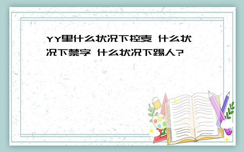 YY里什么状况下控麦 什么状况下禁字 什么状况下踢人?