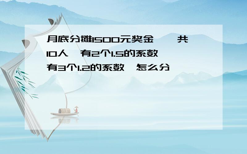 月底分摊1500元奖金,一共10人,有2个1.5的系数,有3个1.2的系数,怎么分