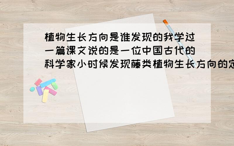 植物生长方向是谁发现的我学过一篇课文说的是一位中国古代的科学家小时候发现藤类植物生长方向的定律我要找这篇文 或主要内容