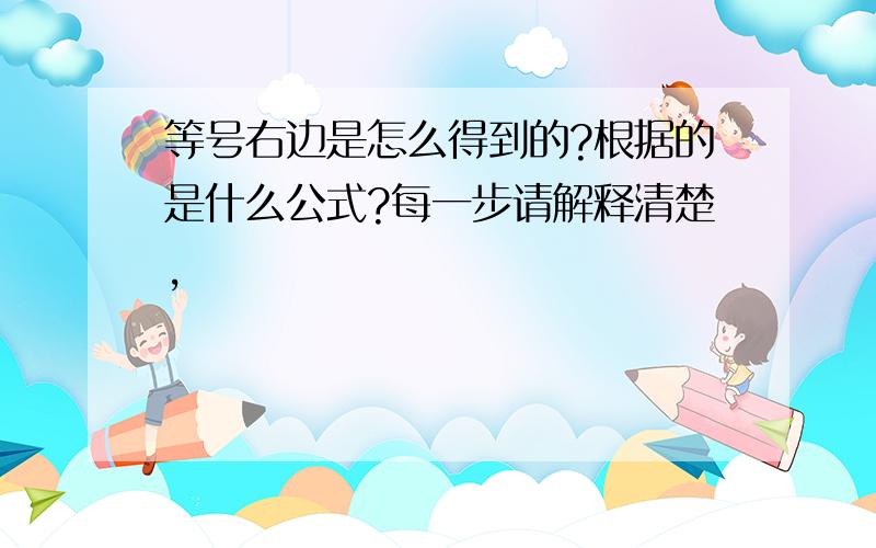 等号右边是怎么得到的?根据的是什么公式?每一步请解释清楚,