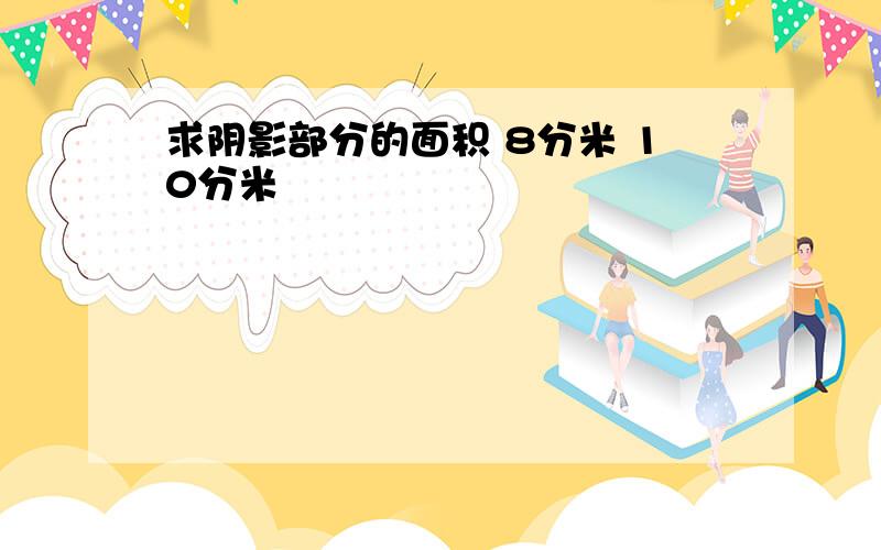 求阴影部分的面积 8分米 10分米