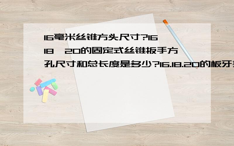 16毫米丝锥方头尺寸?16,18,20的固定式丝锥扳手方孔尺寸和总长度是多少?16.18.20的板牙架的圆孔直径和总长度多少?