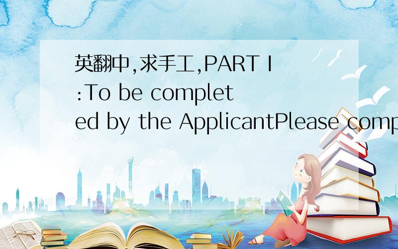 英翻中,求手工,PART I:To be completed by the ApplicantPlease complete Part I at the foot of this form (in block capitals),and send one form to each referee requesting thatthe reference be sealed in an envelope,signed by your referee across the s