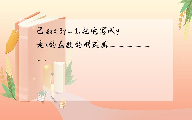 已知x-3y=1,把它写成y是x的函数的形式为______.