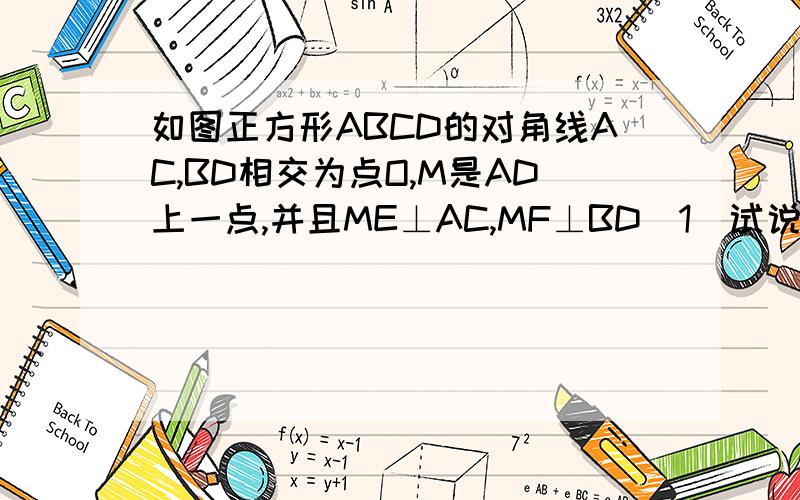 如图正方形ABCD的对角线AC,BD相交为点O,M是AD上一点,并且ME⊥AC,MF⊥BD（1）试说明MO=EF（2）若AC=1cm,求四边形OEMF的周长