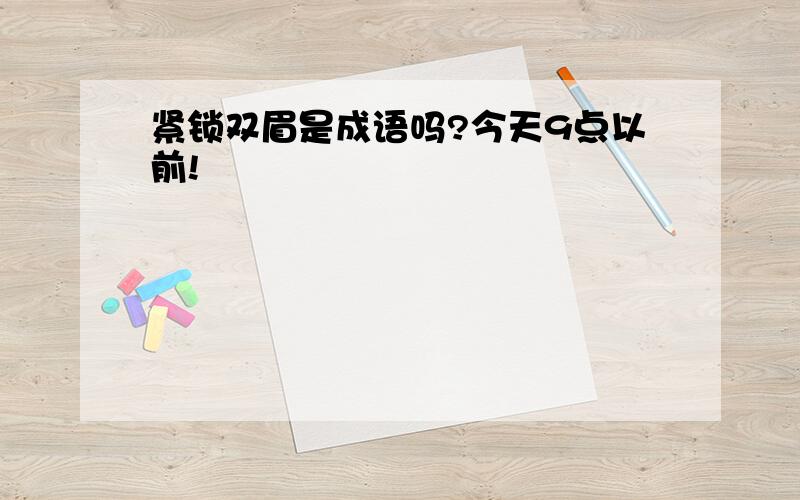 紧锁双眉是成语吗?今天9点以前!