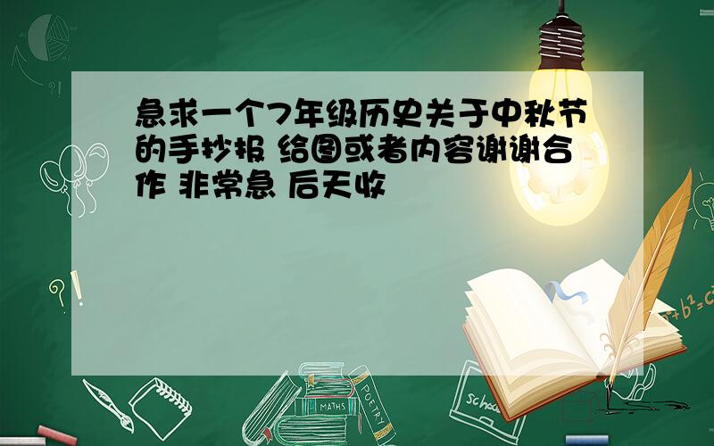 急求一个7年级历史关于中秋节的手抄报 给图或者内容谢谢合作 非常急 后天收