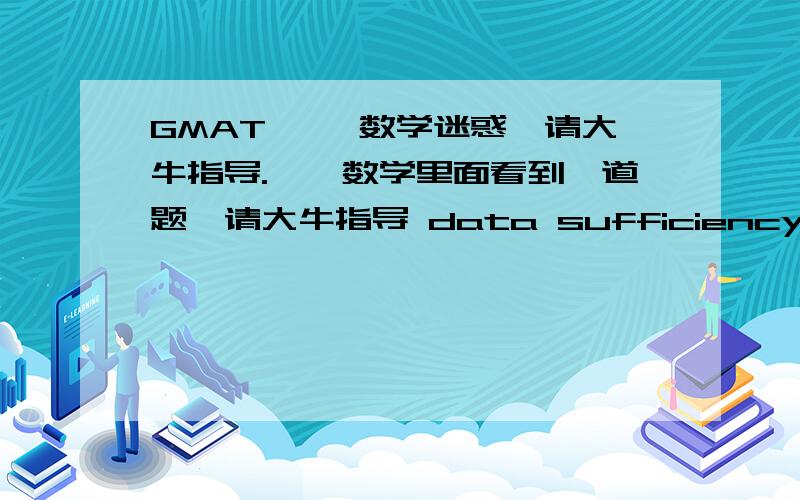 GMAT 狒狒数学迷惑,请大牛指导.狒狒数学里面看到一道题,请大牛指导 data sufficiency3.有10个数,其中7个数相同,问这10个数的average>meadian?1) 另外三个数的每个数都大于这7个数2) 另3个数的average大