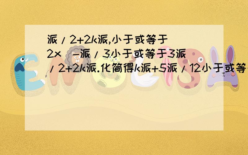 派/2+2k派,小于或等于(2x)-派/3小于或等于3派/2+2k派.化简得k派+5派/12小于或等于x小于或等于k派+11派/12求它的化简过程.