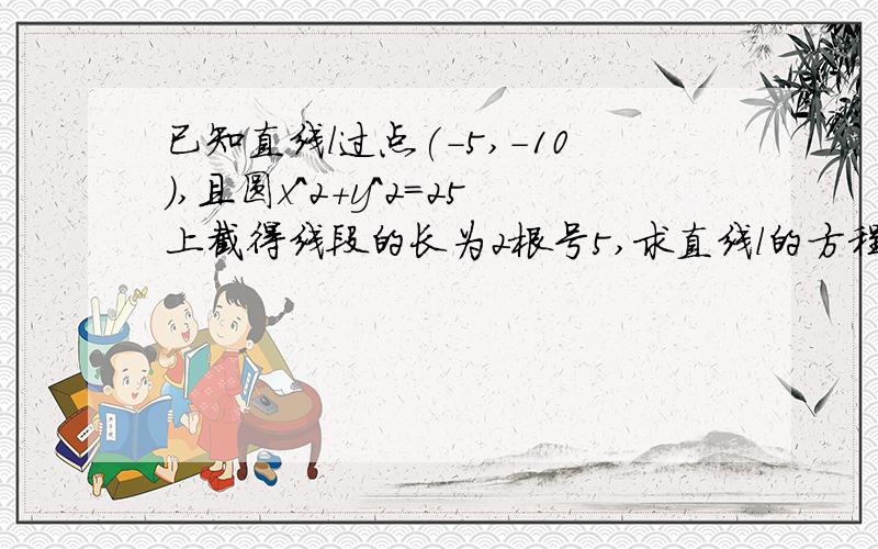 已知直线l过点(-5,-10),且圆x^2+y^2=25上截得线段的长为2根号5,求直线l的方程