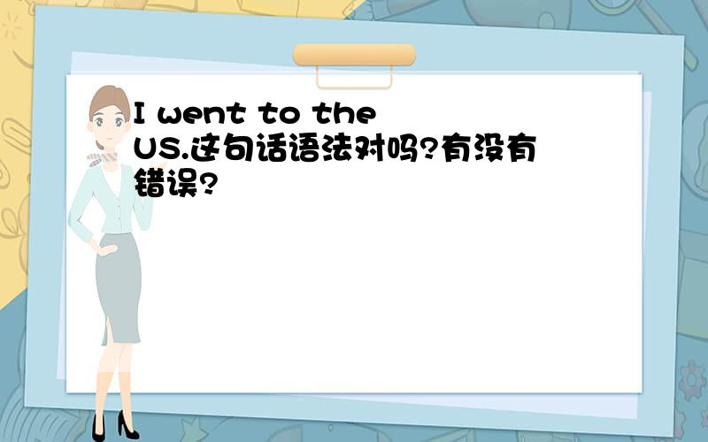 I went to the US.这句话语法对吗?有没有错误?