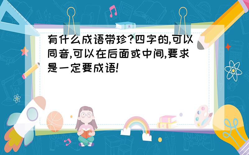 有什么成语带珍?四字的,可以同音,可以在后面或中间,要求是一定要成语!