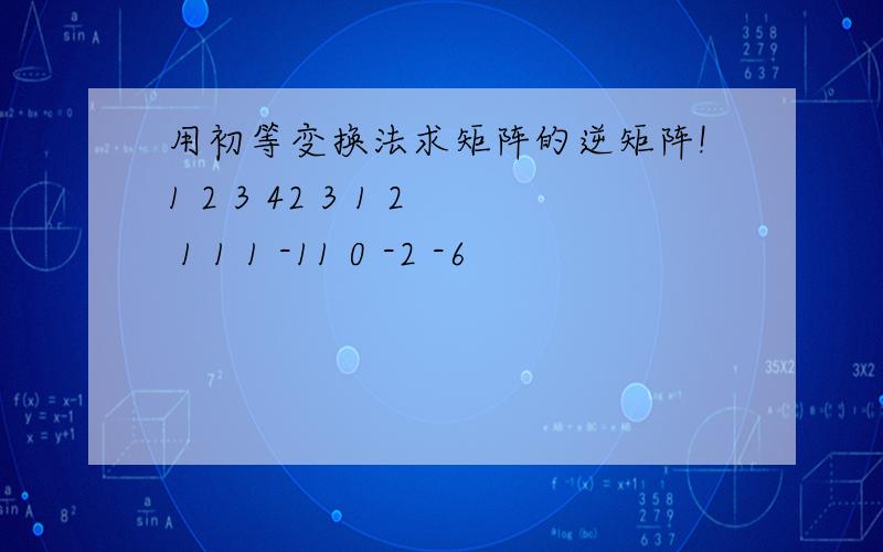 用初等变换法求矩阵的逆矩阵!1 2 3 42 3 1 2 1 1 1 -11 0 -2 -6