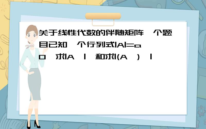 关于线性代数的伴随矩阵一个题目已知一个行列式|A|=a≠0,求|A*|,和求|(A*)*|