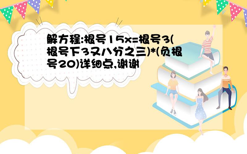 解方程:根号15x=根号3(根号下3又八分之三)*(负根号20)详细点,谢谢