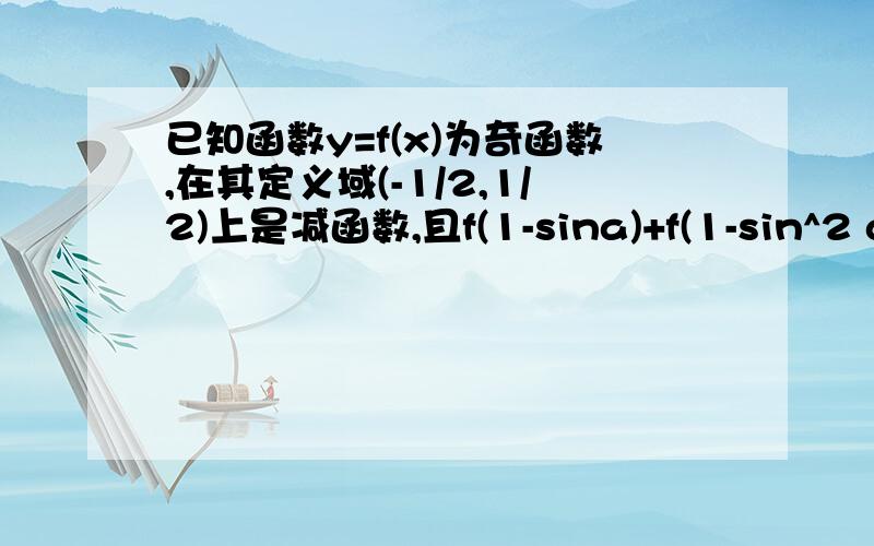 已知函数y=f(x)为奇函数,在其定义域(-1/2,1/2)上是减函数,且f(1-sina)+f(1-sin^2 a)