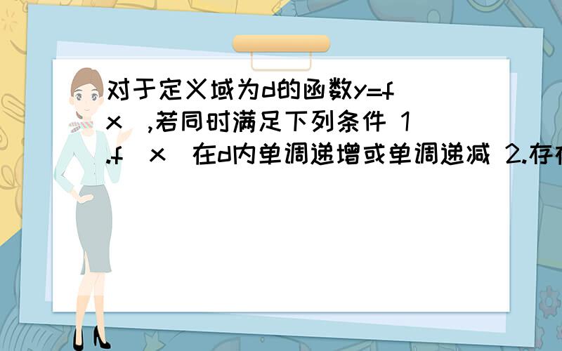 对于定义域为d的函数y=f（x）,若同时满足下列条件 1.f（x）在d内单调递增或单调递减 2.存在区间【a,b】上的值域为【a,b】,把f（x）叫闭函数.1.求闭函数y=-x^3符合条件2的区间 2.判断f（x）=(3/4)x