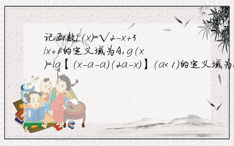 记函数f(x)=√2-x+3/x+1的定义域为A,g(x)=lg【（x-a-a）(2a-x)】(a＜1)的定义域为B（1）求A;(2)若B⊆A,求实数a的取值范围