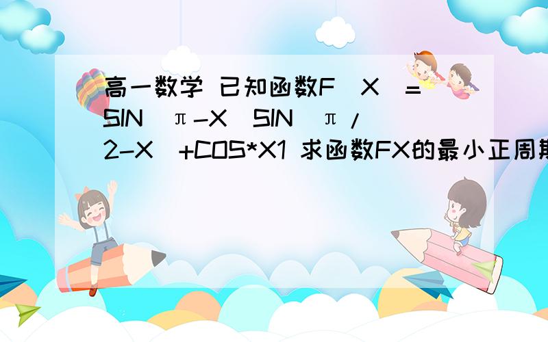 高一数学 已知函数F(X)=SIN(π-X)SIN(π/2-X)+COS*X1 求函数FX的最小正周期  2当X属于(-π/8,3π/8）时,求函数FX的单调区间不用看图