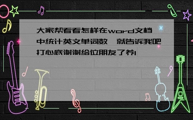 大家帮看看怎样在word文档中统计英文单词数　就告诉我吧打心底谢谢给位朋友了养1